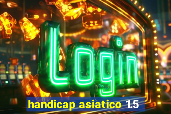 handicap asiatico 1.5